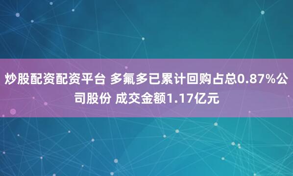 炒股配资配资平台 多氟多已累计回购占总0.87%公司股份 成交金额1.17亿元